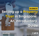 Setting up a Property Trust in Singapore: An Introductory Guide